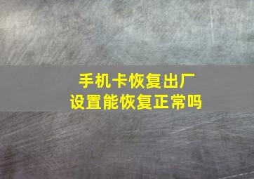 手机卡恢复出厂设置能恢复正常吗