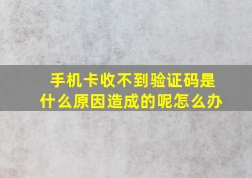 手机卡收不到验证码是什么原因造成的呢怎么办