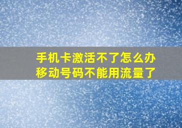 手机卡激活不了怎么办移动号码不能用流量了