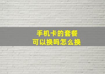 手机卡的套餐可以换吗怎么换