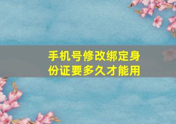 手机号修改绑定身份证要多久才能用