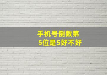 手机号倒数第5位是5好不好