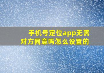 手机号定位app无需对方同意吗怎么设置的