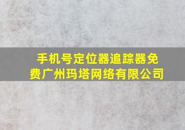 手机号定位器追踪器免费广州玛塔网络有限公司