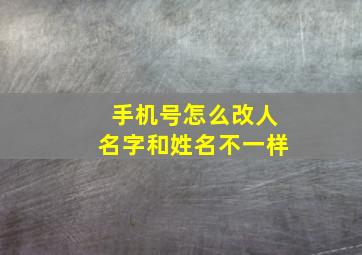 手机号怎么改人名字和姓名不一样