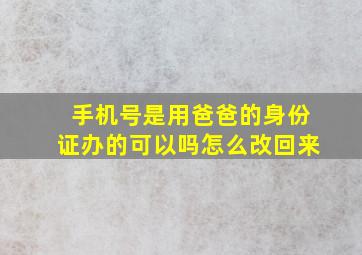 手机号是用爸爸的身份证办的可以吗怎么改回来