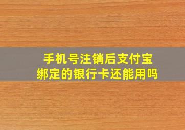 手机号注销后支付宝绑定的银行卡还能用吗