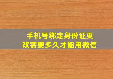 手机号绑定身份证更改需要多久才能用微信