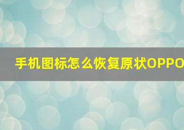 手机图标怎么恢复原状OPPO