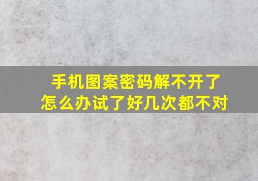 手机图案密码解不开了怎么办试了好几次都不对