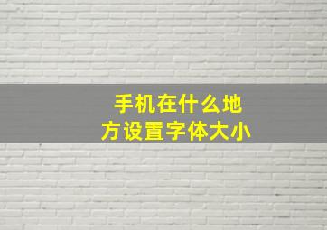 手机在什么地方设置字体大小