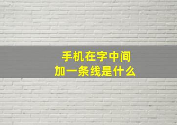 手机在字中间加一条线是什么