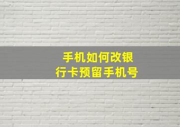 手机如何改银行卡预留手机号