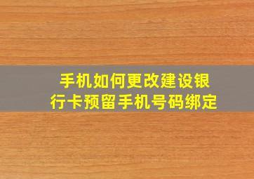 手机如何更改建设银行卡预留手机号码绑定