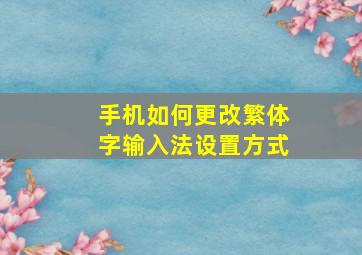 手机如何更改繁体字输入法设置方式