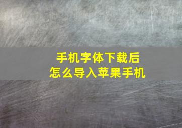 手机字体下载后怎么导入苹果手机