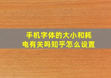 手机字体的大小和耗电有关吗知乎怎么设置