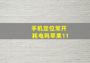 手机定位常开耗电吗苹果11