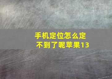 手机定位怎么定不到了呢苹果13