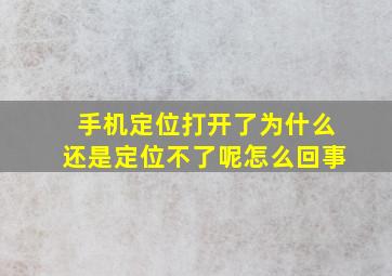 手机定位打开了为什么还是定位不了呢怎么回事