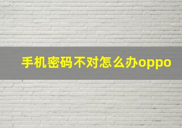 手机密码不对怎么办oppo