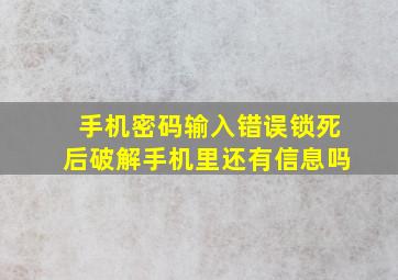 手机密码输入错误锁死后破解手机里还有信息吗