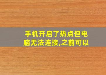 手机开启了热点但电脑无法连接,之前可以