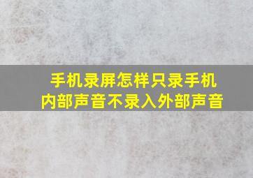 手机录屏怎样只录手机内部声音不录入外部声音