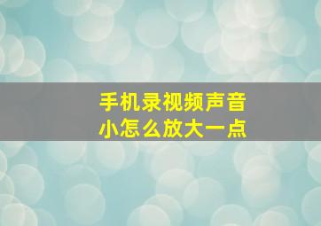 手机录视频声音小怎么放大一点