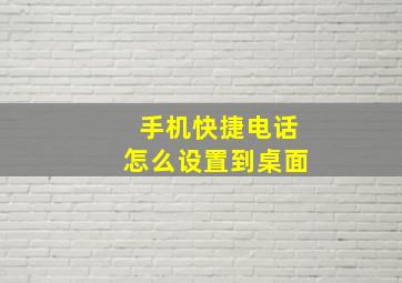 手机快捷电话怎么设置到桌面