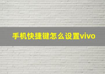 手机快捷键怎么设置vivo