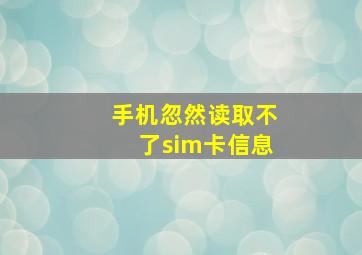 手机忽然读取不了sim卡信息