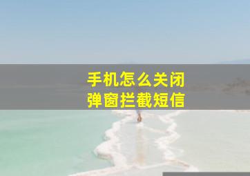 手机怎么关闭弹窗拦截短信