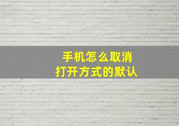 手机怎么取消打开方式的默认