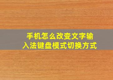 手机怎么改变文字输入法键盘模式切换方式