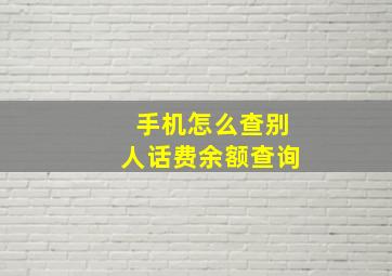 手机怎么查别人话费余额查询