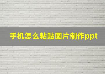 手机怎么粘贴图片制作ppt