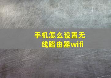 手机怎么设置无线路由器wifi