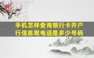 手机怎样查询银行卡开户行信息呢电话是多少号码