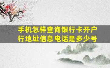 手机怎样查询银行卡开户行地址信息电话是多少号