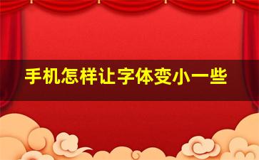 手机怎样让字体变小一些