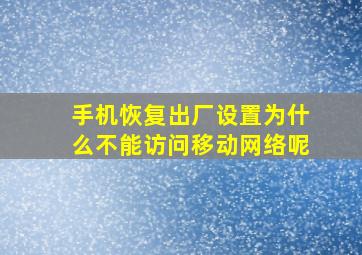 手机恢复出厂设置为什么不能访问移动网络呢