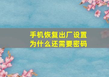 手机恢复出厂设置为什么还需要密码