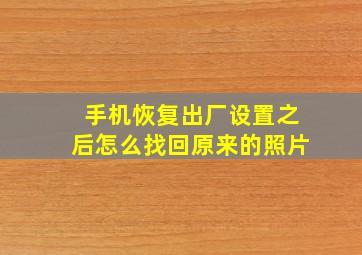 手机恢复出厂设置之后怎么找回原来的照片