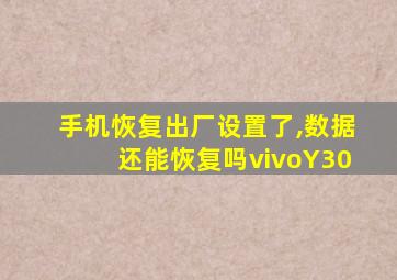 手机恢复出厂设置了,数据还能恢复吗vivoY30