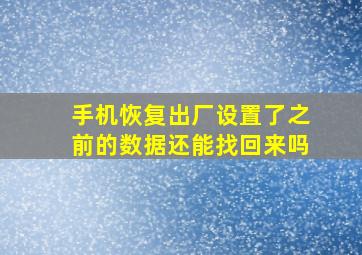 手机恢复出厂设置了之前的数据还能找回来吗