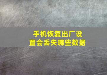 手机恢复出厂设置会丢失哪些数据