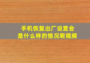 手机恢复出厂设置会是什么样的情况呢视频