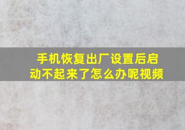 手机恢复出厂设置后启动不起来了怎么办呢视频