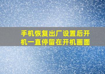 手机恢复出厂设置后开机一直停留在开机画面